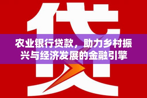 东宝农业银行贷款，助力乡村振兴与经济发展的金融引擎