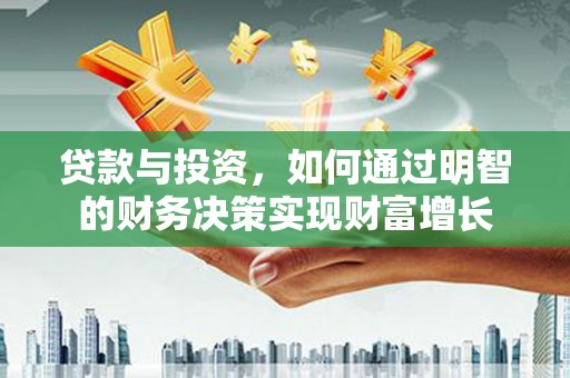 东宝贷款与投资，如何通过明智的财务决策实现财富增长