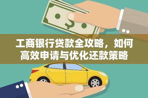 东宝工商银行贷款全攻略，如何高效申请与优化还款策略