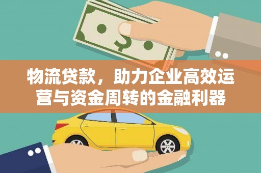 东宝物流贷款，助力企业高效运营与资金周转的金融利器