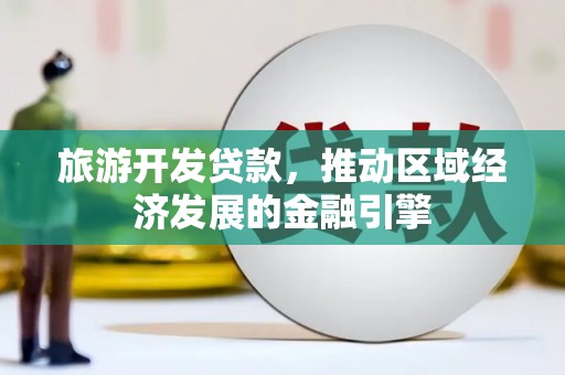 东宝旅游开发贷款，推动区域经济发展的金融引擎