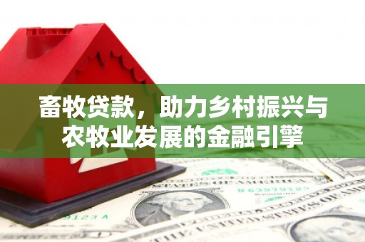 东宝畜牧贷款，助力乡村振兴与农牧业发展的金融引擎