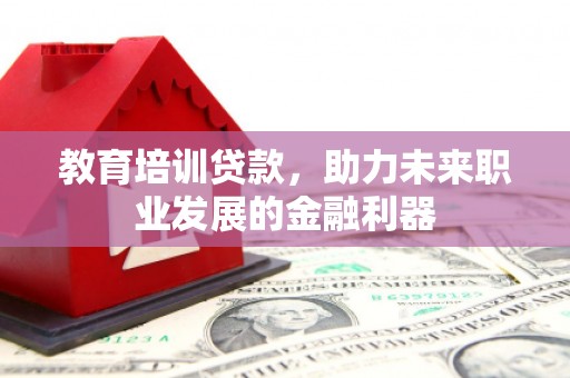 东宝教育培训贷款，助力未来职业发展的金融利器
