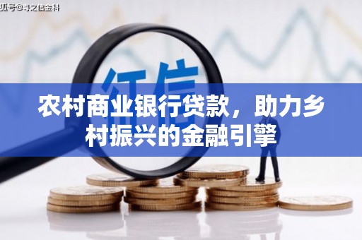 东宝农村商业银行贷款，助力乡村振兴的金融引擎