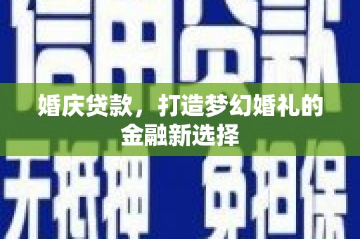 东宝婚庆贷款，打造梦幻婚礼的金融新选择