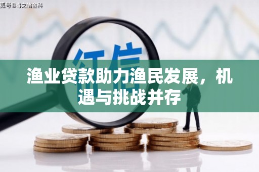 东宝渔业贷款助力渔民发展，机遇与挑战并存