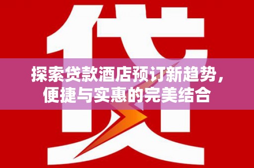 东宝探索贷款酒店预订新趋势，便捷与实惠的完美结合