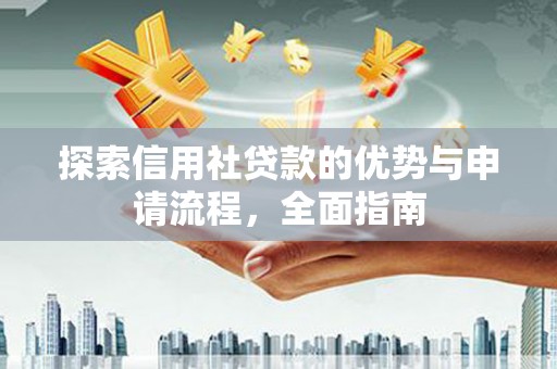 东宝探索信用社贷款的优势与申请流程，全面指南