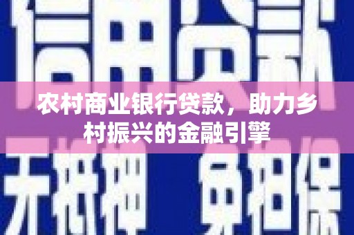 东宝农村商业银行贷款，助力乡村振兴的金融引擎