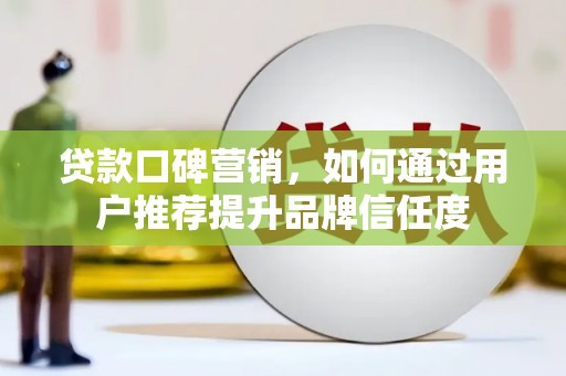 东宝贷款口碑营销，如何通过用户推荐提升品牌信任度