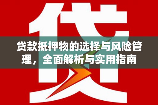 东宝贷款抵押物的选择与风险管理，全面解析与实用指南