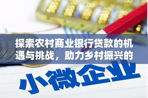 东宝探索农村商业银行贷款的机遇与挑战，助力乡村振兴的金融引擎