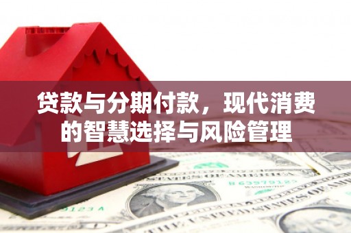 东宝贷款与分期付款，现代消费的智慧选择与风险管理