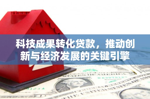 东宝科技成果转化贷款，推动创新与经济发展的关键引擎