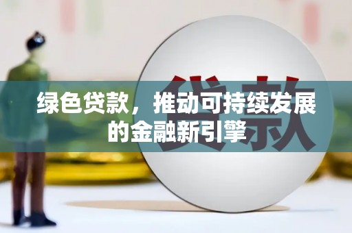 东宝绿色贷款，推动可持续发展的金融新引擎