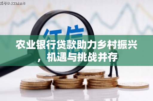 东宝农业银行贷款助力乡村振兴，机遇与挑战并存