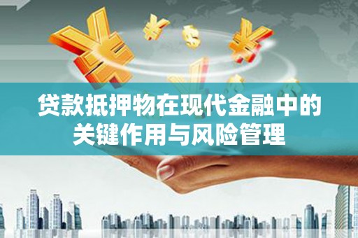 东宝贷款抵押物在现代金融中的关键作用与风险管理