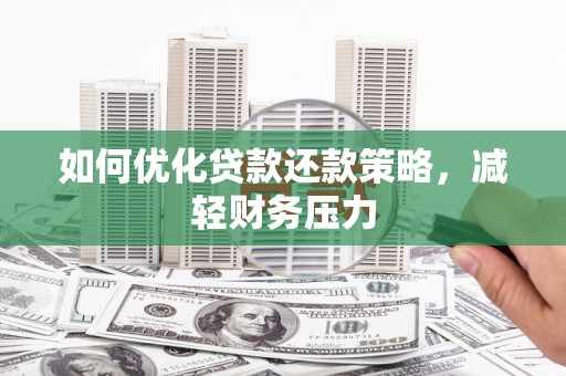 东宝如何优化贷款还款策略，减轻财务压力
