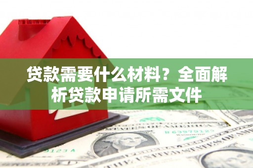 东宝贷款需要什么材料?全面解析贷款申请所需文件 东宝贷款需要什么材料?全面解析贷款申请所需文件